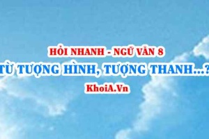 Từ tượng hình, từ tượng thanh là gì? Đặc điểm và tác dụng của từ tượng hình, tượng thanh? Ngữ Văn lớp 8